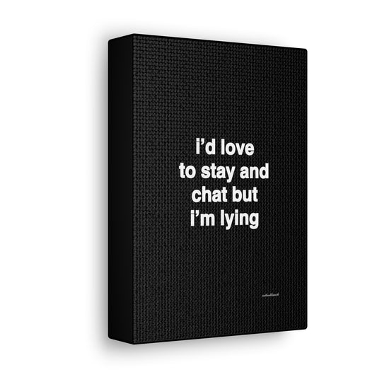 Quote canvas print - I’d love to stay and chat but I’m lying